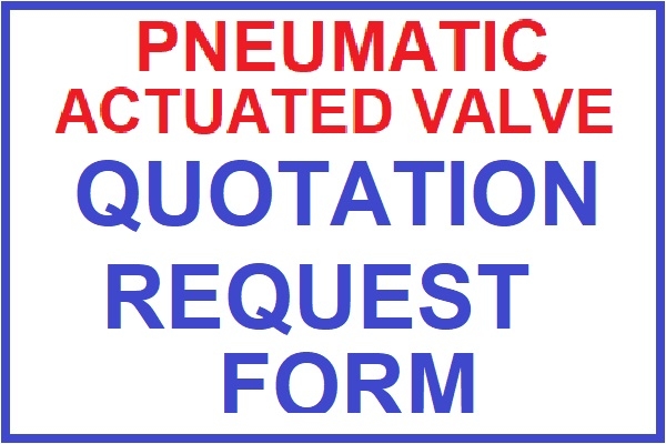 PNEUMATIC ACTUATED VALVE QUOTATION REQUEST FORM